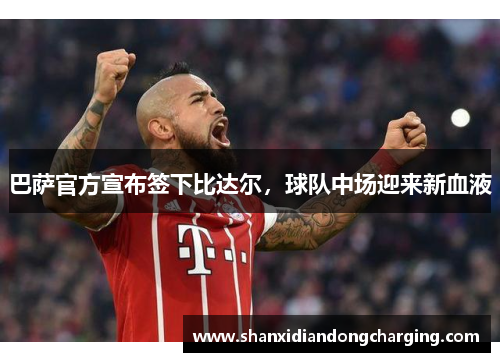 巴萨官方宣布签下比达尔，球队中场迎来新血液