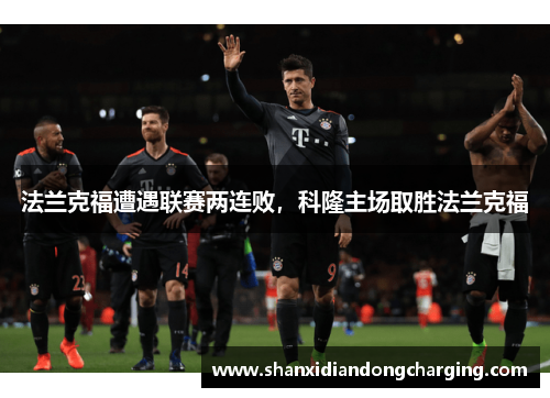 法兰克福遭遇联赛两连败，科隆主场取胜法兰克福