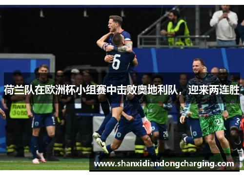 荷兰队在欧洲杯小组赛中击败奥地利队，迎来两连胜