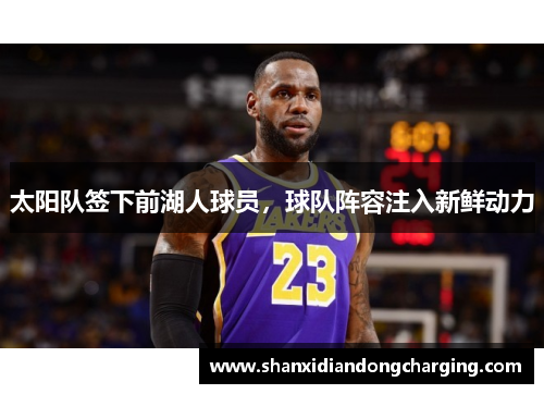 太阳队签下前湖人球员，球队阵容注入新鲜动力