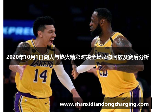 2020年10月1日湖人与热火精彩对决全场录像回放及赛后分析