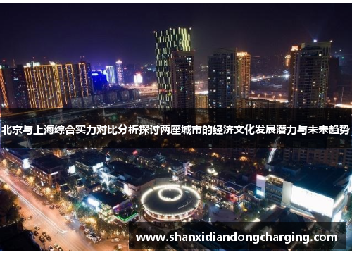 北京与上海综合实力对比分析探讨两座城市的经济文化发展潜力与未来趋势